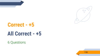 Correct - +5
116
All Correct - +5
6 Questions
 