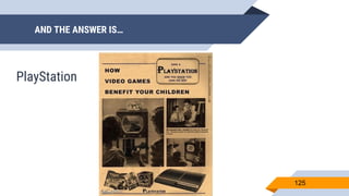125
PlayStation
AND THE ANSWER IS…
 