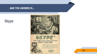 AND THE ANSWER IS…
126
Skype
 