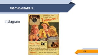 AND THE ANSWER IS…
129
Instagram
 