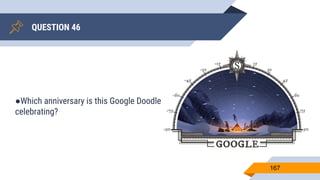 QUESTION 46
167
●Which anniversary is this Google Doodle
celebrating?
 