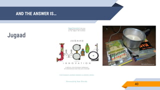 AND THE ANSWER IS…
40
Jugaad
 