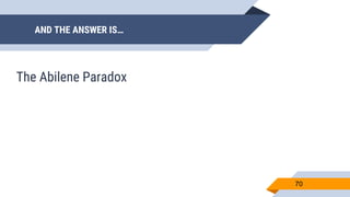 AND THE ANSWER IS…
70
The Abilene Paradox
 