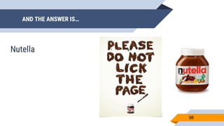 AND THE ANSWER IS…
98
Nutella
 