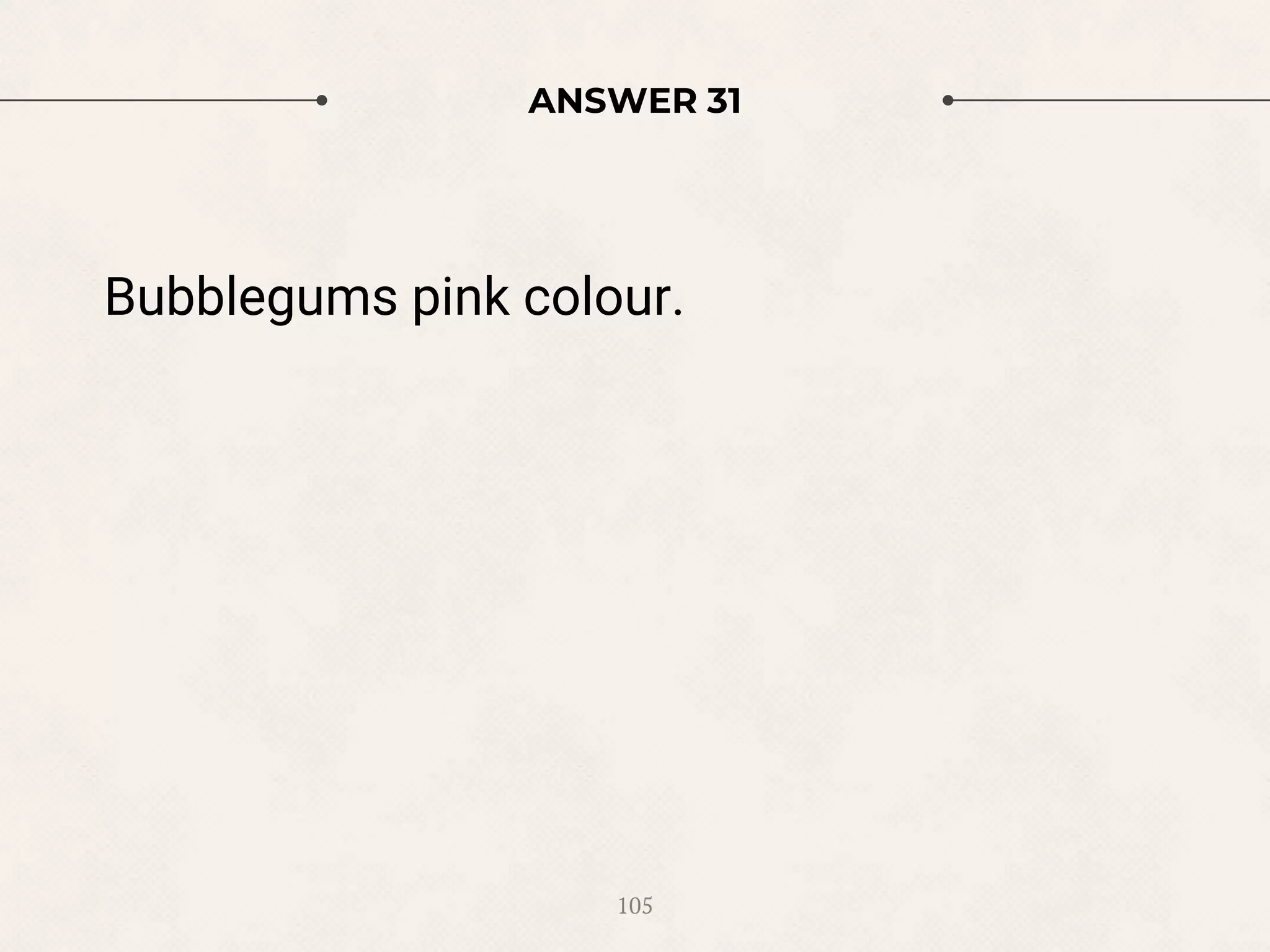 ANSWER 31
Bubblegums pink colour.
105
 