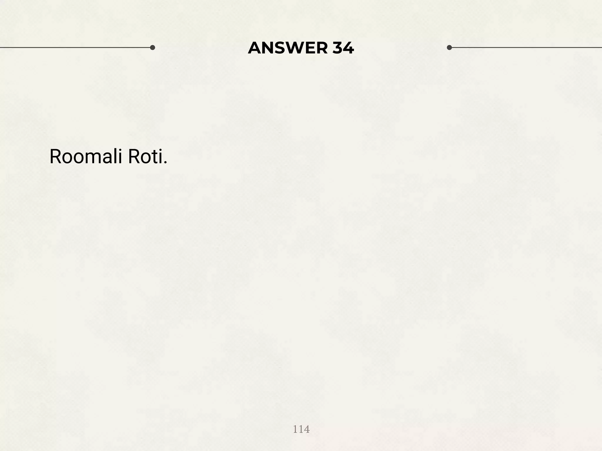 ANSWER 34
Roomali Roti.
114
 