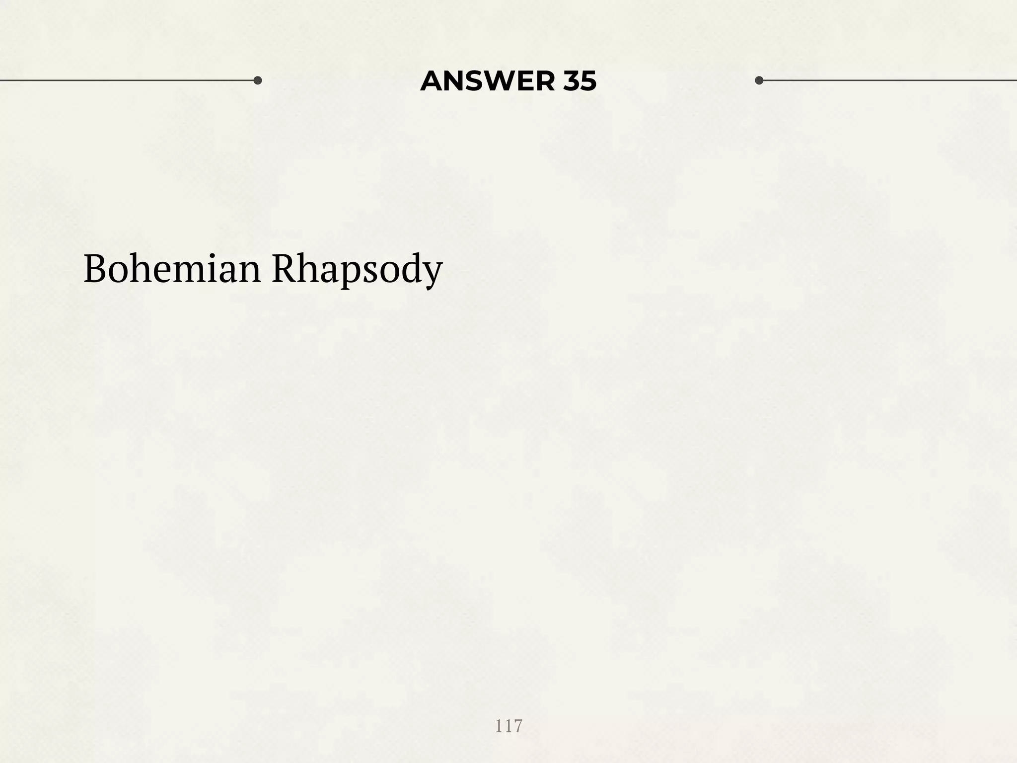 ANSWER 35
Bohemian Rhapsody
117
 