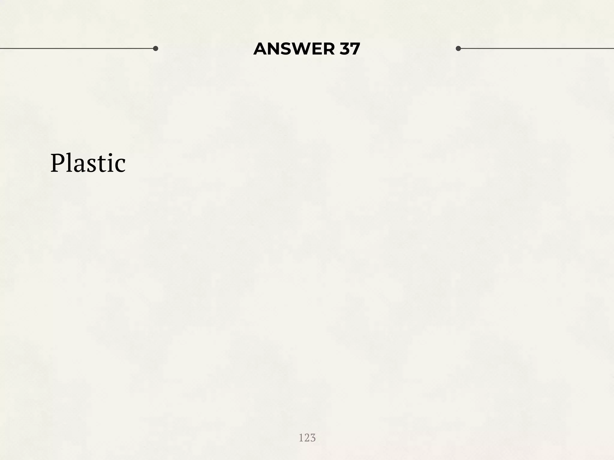 ANSWER 37
Plastic
123
 