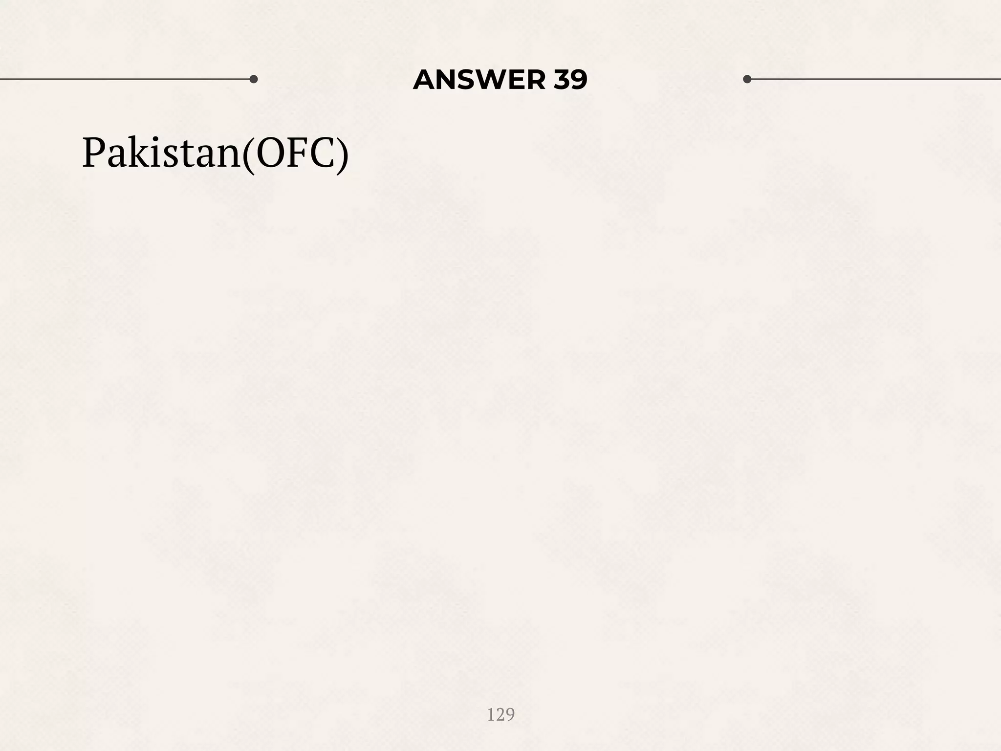 ANSWER 39
Pakistan(OFC)
129
 