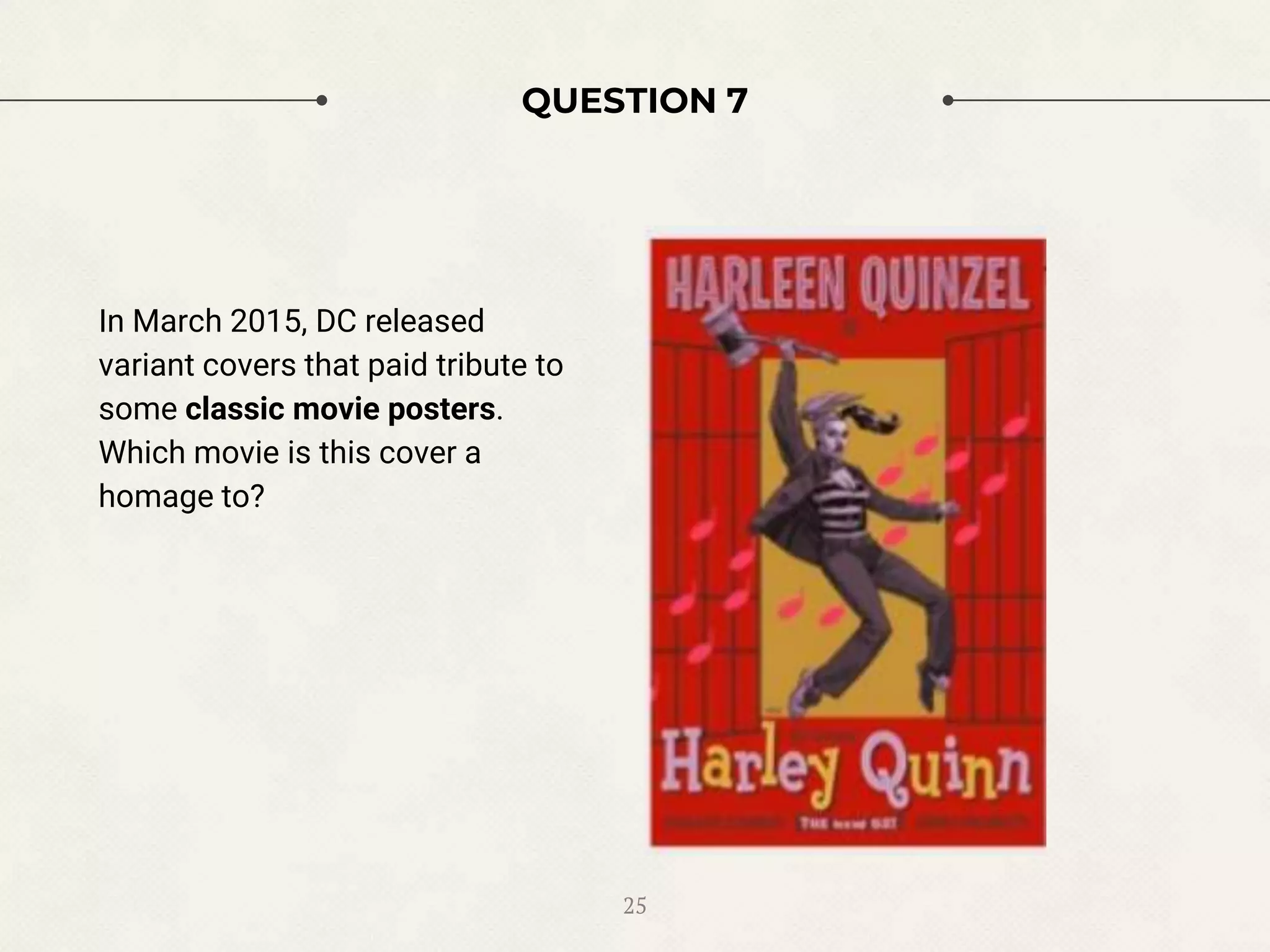 QUESTION 7
In March 2015, DC released
variant covers that paid tribute to
some classic movie posters.
Which movie is this cover a
homage to?
25
 