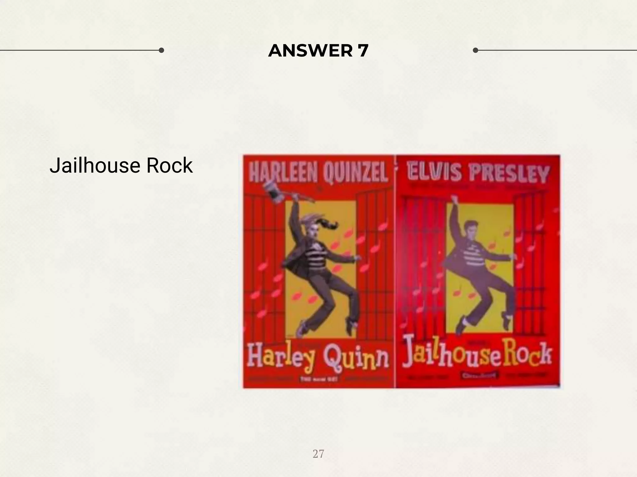 ANSWER 7
Jailhouse Rock
27
 