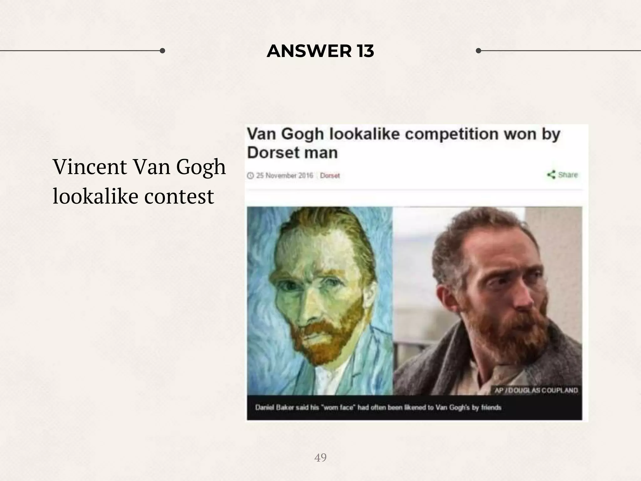 ANSWER 13
Vincent Van Gogh
lookalike contest
49
 