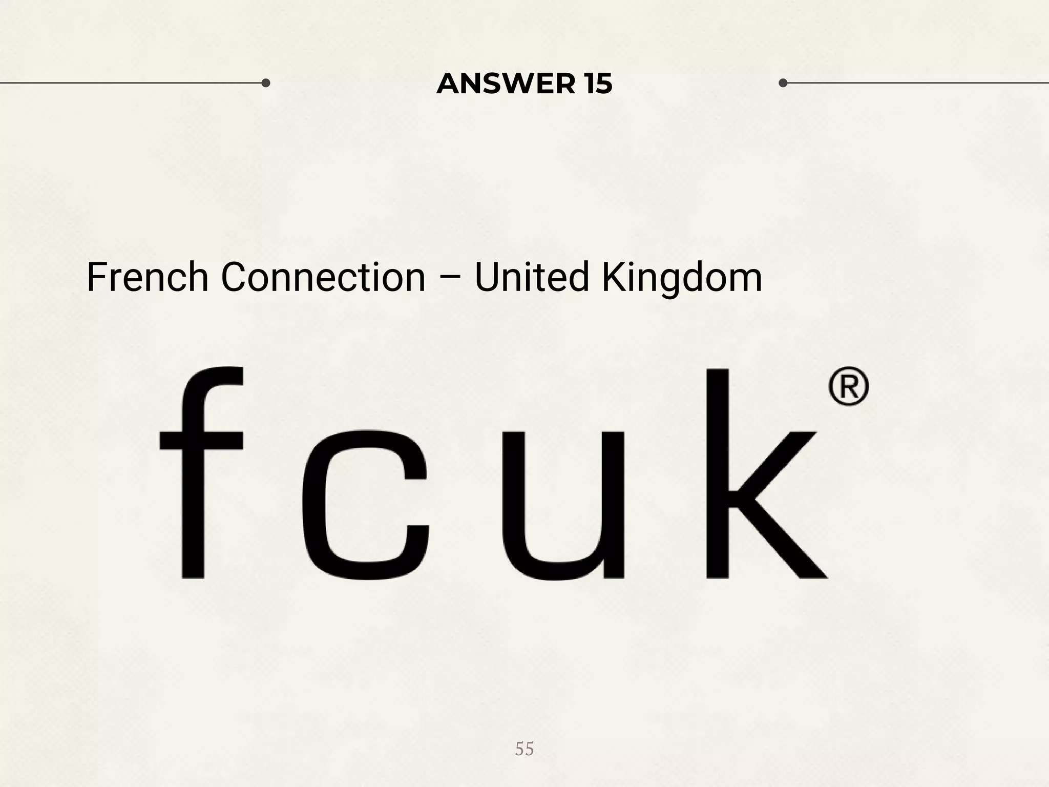 ANSWER 15
French Connection – United Kingdom
55
 