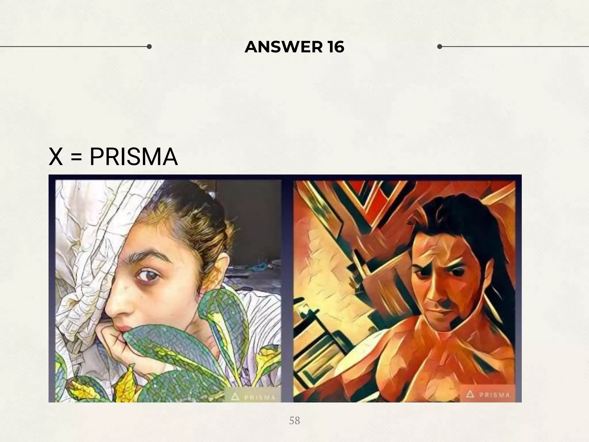 ANSWER 16
X = PRISMA
58
 