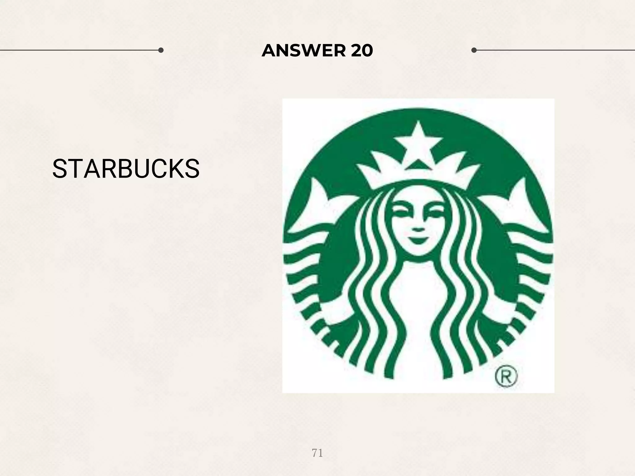 ANSWER 20
STARBUCKS
71
 