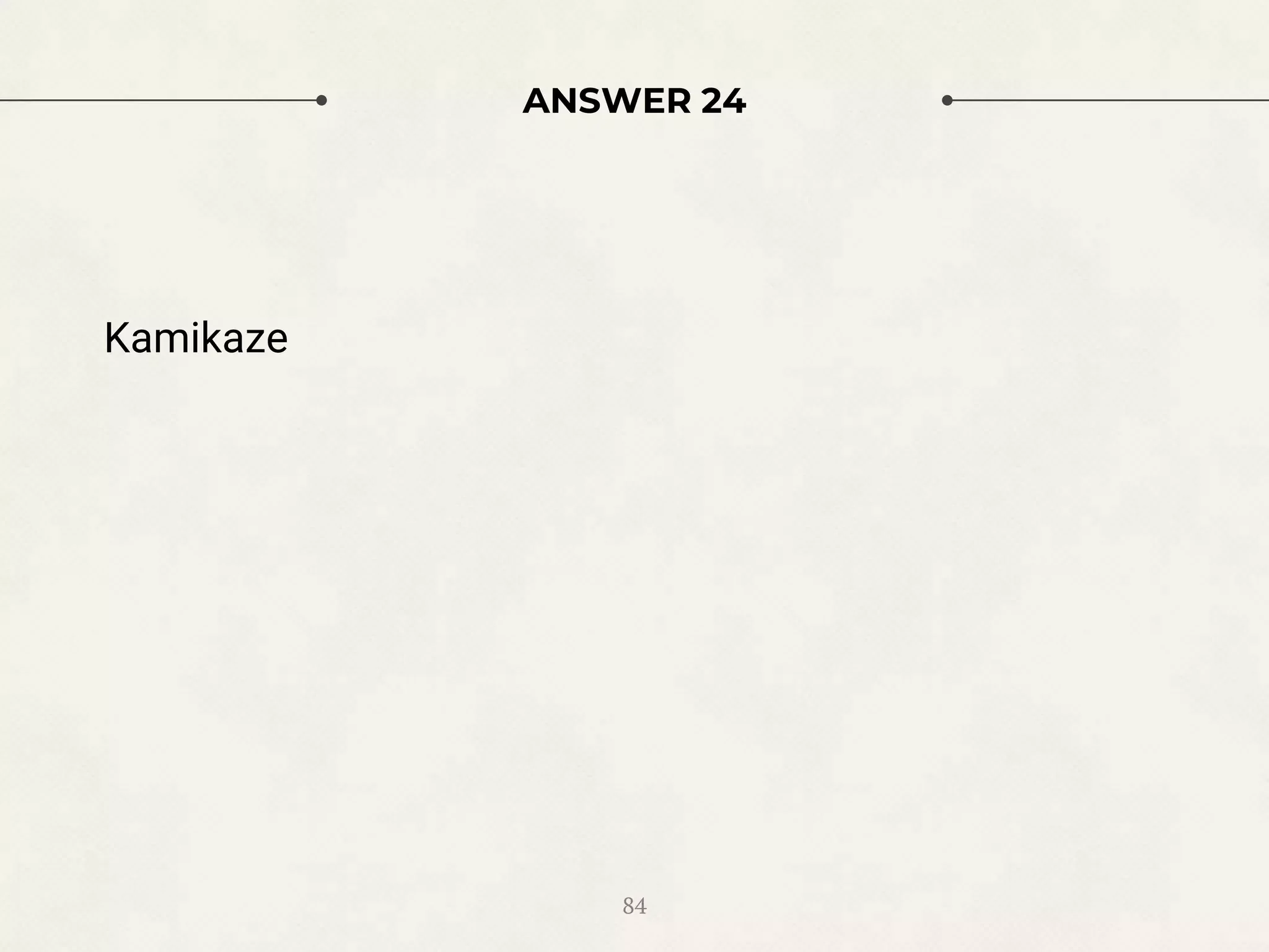 ANSWER 24
Kamikaze
84
 