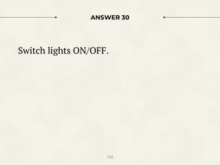 ANSWER 30
Switch lights ON/OFF.
102
 