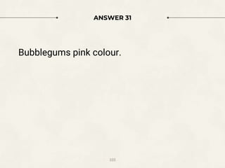 ANSWER 31
Bubblegums pink colour.
105
 