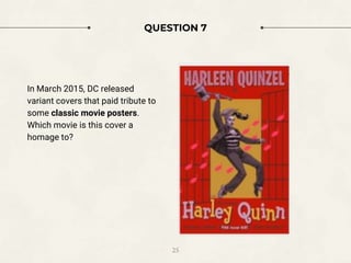 QUESTION 7
In March 2015, DC released
variant covers that paid tribute to
some classic movie posters.
Which movie is this cover a
homage to?
25
 