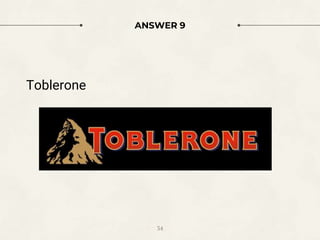 ANSWER 9
Toblerone
34
 