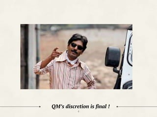QM’s discretion is final !
4
 