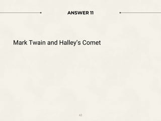 ANSWER 11
Mark Twain and Halley’s Comet
42
 