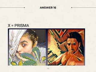 ANSWER 16
X = PRISMA
58
 