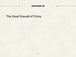 ANSWER 23
The Great firewall of China.
81
 
