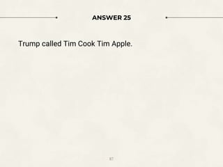 ANSWER 25
Trump called Tim Cook Tim Apple.
87
 