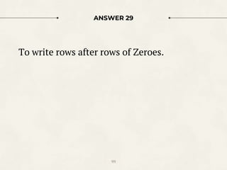 ANSWER 29
To write rows after rows of Zeroes.
99
 