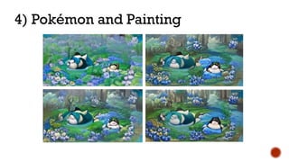4) Pokémon and Painting
 