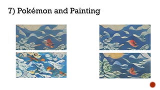 7) Pokémon and Painting
 