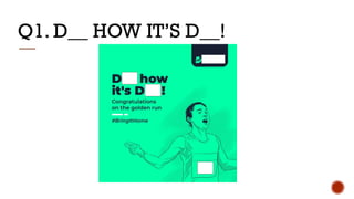 Q1. D__ HOW IT’S D__!
 
