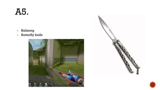 ▪ Balisong
▪ Butterfly knife
A5.
 