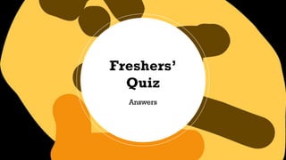 Answers
Freshers’
Quiz
 