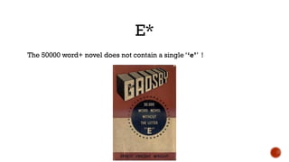 E*
The 50000 word+ novel does not contain a single ‘‘e’’ !
 
