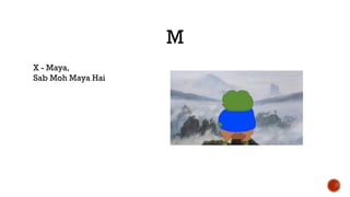 M
X - Maya,
Sab Moh Maya Hai
 