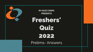 RV QUIZ CORPS
PRESENTS
Freshers'
Quiz
2022
Prelims- Answers
 
