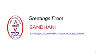1
Greetings From
SANDHANI
SHAHEED ZIAUR RAHMAN MEDICAL COLLEGE UNIT
 