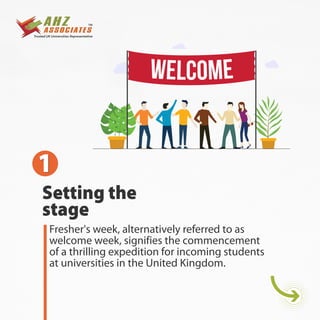 Setting the
stage
1
1
Fresher's week, alternatively referred to as
welcome week, signifies the commencement
of a thrilling expedition for incoming students
at universities in the United Kingdom.
 