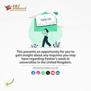 This presents an opportunity for you to
gain insight about any inquiries you may
have regarding fresher's week at
universities in the United Kingdom.
ahzassociates.co.uk
https://ahzassociates.co.uk/
https://www.youtube.com/@AHZAssociatesuk
https://www.facebook.com/ahzassociates https://www.instagram.com/ahzassociates/ https://api.whatsapp.com/send/?phone=%2B442073779630&text&type=phone_number&app_absent=0 https://twitter.com/AHZAssociates https://www.linkedin.com/authwall?trk=bf&trkInfo=AQEzx07lUSzbxwAAAYmLsk8QHB29RRn_mwbIEAAmrUGSq5vp67k-RR11mbFD2GLKS0j-O63vv9OEhxf6NUzWS2oLtwZi5EkAe0zgeGnKitzZbLvjSgi2fLZiMN3deosE0BOruLU=&original_referer=&sessionRedirect=https%3A%2F%2Fwww.linkedin.com%2Fcompany%2Fahzassociates%2F
 