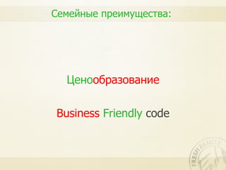 Семейные преимущества:



 Ценообразование
   Ценообразование

BusinessFriendlycode
 Business Friendly code
 