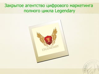 Закрытое агентство цифрового маркетинга
        полного цикла Legendary
 