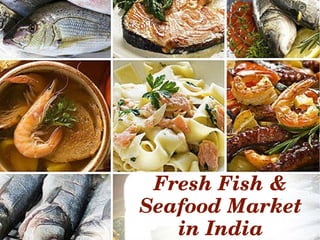 Fresh Fish & 
Seafood Market 
in India
 