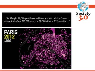“LAST night 40,000 people rented hotel accommodation from a 
service that offers 250,000 rooms in 30,000 cities in 192 countries…” 
 