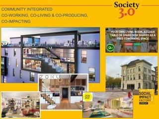 COMMUNITY INTEGRATED
CO-WORKING, CO-LIVING & CO-PRODUCING,
CO-IMPACTING
 