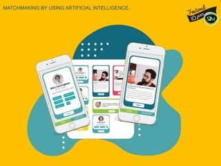 MATCHMAKING BY USING ARTIFICIAL INTELLIGENCE.
 