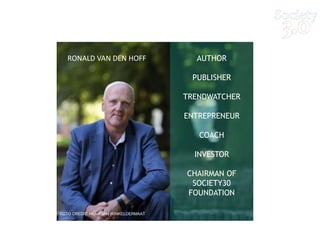 FOTO CREDIT: HENK JAN WINKELDERMAAT
AUTHOR
PUBLISHER
TRENDWATCHER
ENTREPRENEUR
COACH
INVESTOR
CHAIRMAN OF
SOCIETY30
FOUNDATION
RONALD VAN DEN HOFF
 