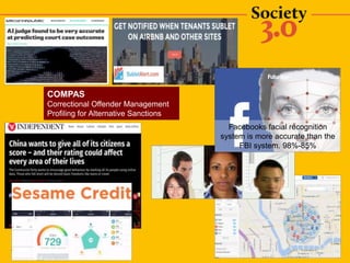 COMPAS
Correctional Offender Management
Profiling for Alternative Sanctions
Facebooks facial recognition
system is more accurate than the
FBI system. 98%-85%
 
