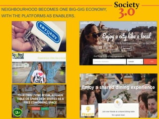 NEIGHBOURHOOD BECOMES ONE BIG-GIG ECONOMY,
WITH THE PLATFORMS AS ENABLERS.
 